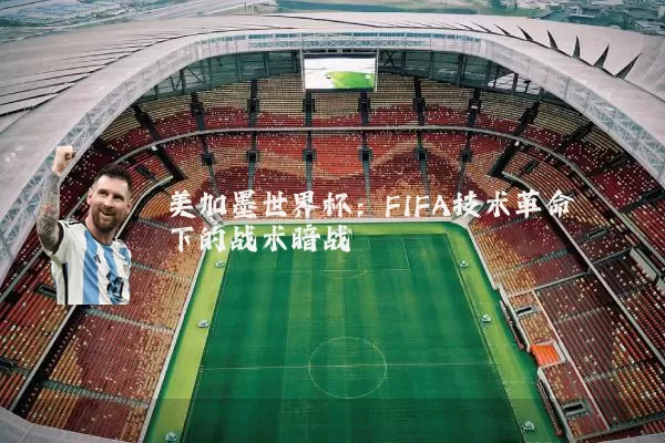 美加墨世界杯:FIFA技术革命下的战术暗战