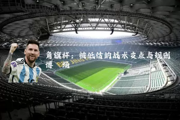 角旗杆：被低估的战术支点与规则博弈场